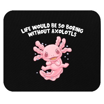 Discover Life So Boring Without Axolotls Funny Salamander H Mouse Pads