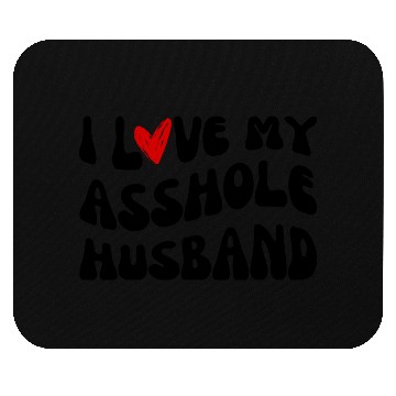 Discover I LOVE MY ASSHOLE HUSBAND Mouse Pads