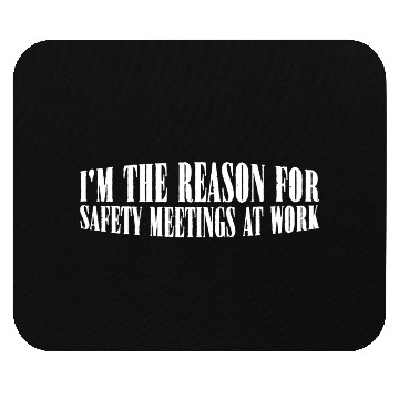 Discover I'm The Reason For Safety Meetings At Work 4 Mouse Pads
