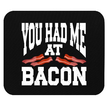 Discover You Had Me At Bacon Mouse Pads