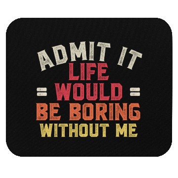 Discover Admit It Life Would Be Boring Without Me Mouse Pads