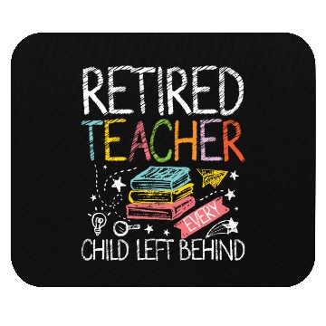Discover Retired teacher every child left behind Mouse Pads