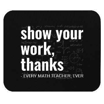 Discover Funny Show Your Work Thanks Every Math Teacher Mouse Pads