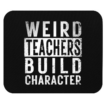 Discover Funny Weird Teachers Build Character Teacher Birth Mouse Pads
