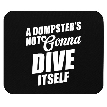 Discover A Dumpster's Not Gonna Dive Itself Eco-friendly Mouse Pads