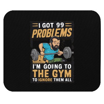 Discover I got 99 problems so I go to gym to ignore it all Mouse Pads