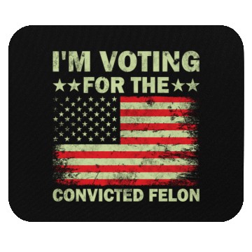 Discover I m Voting For The Convicted Felon Us Flag Mouse Pads