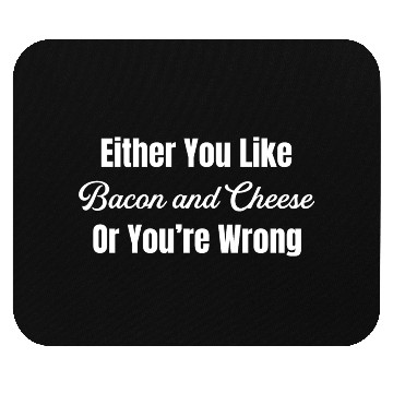 Discover Either You Like Bacon and Cheese Or You're Wrong Mouse Pads