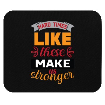 Discover Hard Times Like These Make us Stronger Life Lesson Mouse Pads