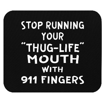 Discover Stop Running Your Thug-Life Mouth With 911 Fingers Mouse Pads