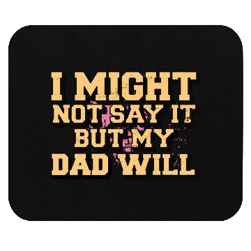 Discover I Might Not Say It But My Dad Will Mouse Pads
