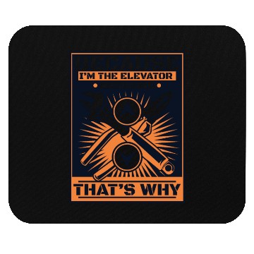 Discover be Because I'm The Elevator Mechanic That's Why Mouse Pads