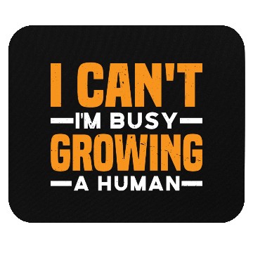 Discover I Can't I'm Busy Growing A Human 3 Mouse Pads