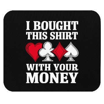 Discover I Bought This Mouse Pads With Your Money Texas Holdem.