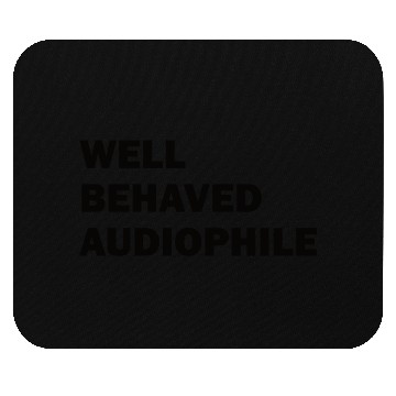 Discover Well Behaved Audiophile (black) Mouse Pads