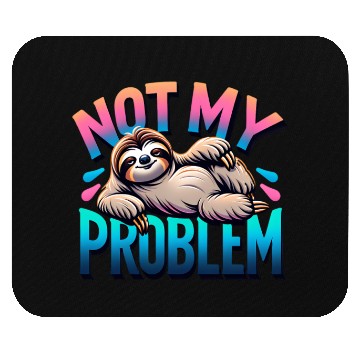 Discover Not My Problem Sloth Relaxation Humor Graphic Mouse Pads