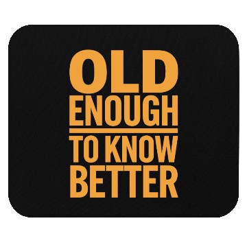 Discover Old Enough To Know Better Birthday Getting Older Mouse Pads