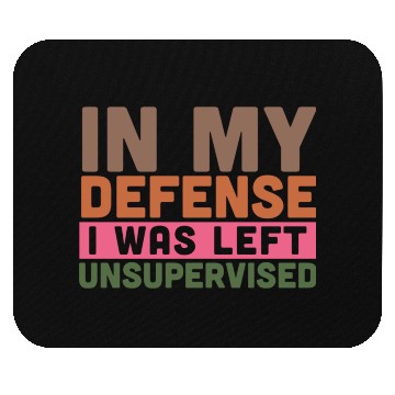 Discover In my defense i was left unsupervised Mouse Pads