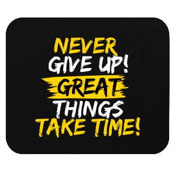 Discover NEVER GIVE UP! GREAT THINGS TAKE TIME! Mouse Pads