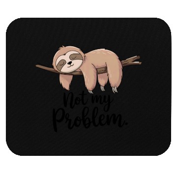 Discover Not My Problem Sloth Humor Relaxed Vibe Mouse Pads