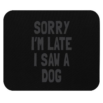 Discover Sorry I’m Late, I Saw a Dog - Funny Dog Lover Mouse Pads