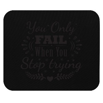Discover You Only Fail When You Stop Trying Never Give up Mouse Pads