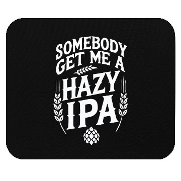 Discover Somebody Get Me a Hazy IPA Mouse Pads