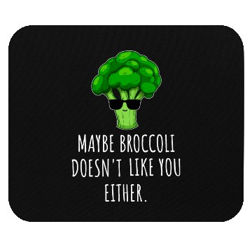 Discover maybe Broccoli Doesn t Like You Either Mouse Pads