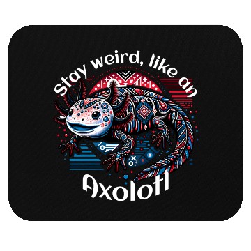 Discover Stay weird, like an Axolotl Mouse Pads