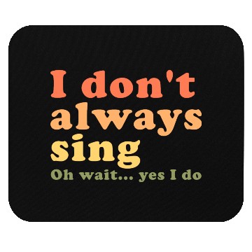 Discover Vintage I Don t Always Sing Oh Wait Yes I Do Mouse Pads