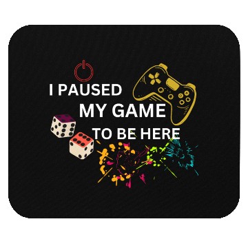 Discover i paused my game to be here Mouse Pads