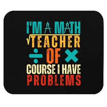 Discover I m A Math Teacher Of Course I Have Problems Mouse Pads