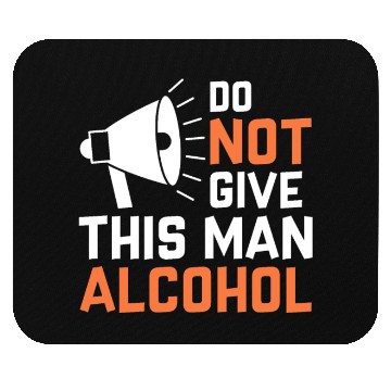 Discover Do Not Give This Man Alcohol Mouse Pads