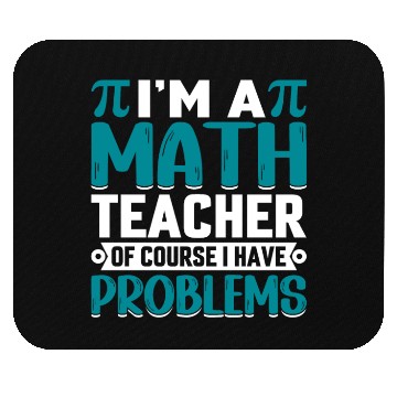 Discover I'm a math teacher of course I have problems Mouse Pads