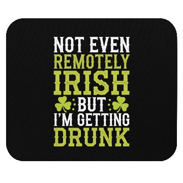 Discover Not Even Remotely Irish But I'm Getting Drunk Mouse Pads