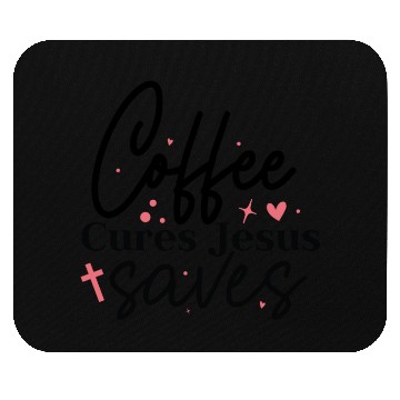 Discover Coffee cures Jesus saves Mouse Pads