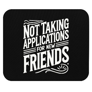 Discover Not Taking Applications for New Friends Mouse Pads