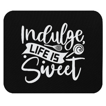 Discover Indulge Life Is Sweet Baker Cooking Cooker Mouse Pads