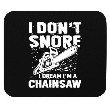 Discover I Don't Snore I Dream I'm A Chainsaw Mouse Pads