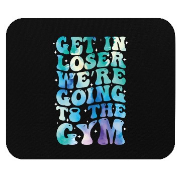Discover get in loser we re going to the gym Mouse Pads