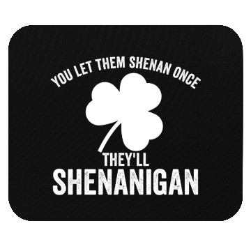 Discover You Let Them Shenan Once They'll Shenanigan Mouse Pads