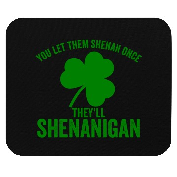 Discover You Let Them Shenan Once They'll Shenanigan Mouse Pads