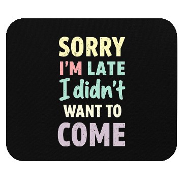 Discover Sorry I'm late, I didn't want to come. Funny Quote Mouse Pads