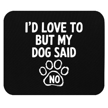 Discover I'd Love To But My Dog Said No. Funny Dog Lovers Mouse Pads