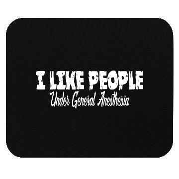 Discover I Like People Under General Anesthesia Fun Doctors Mouse Pads