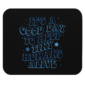 Discover It's A Good Day To Keep Tiny Humans Alive Mouse Pads