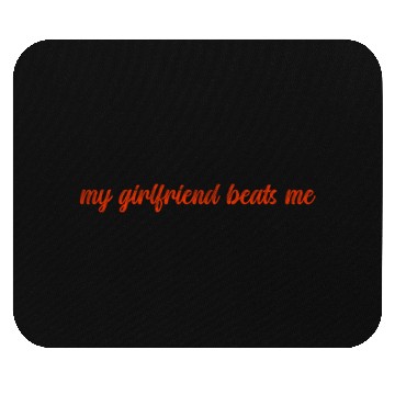 Discover My girlfriend beats me Mouse Pads