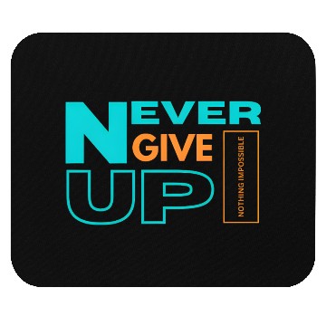 Discover NEVER GIVE UP-NOTHING IMPOSSIBLE Mouse Pads