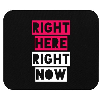 Discover RIGHT HERE RIGHT NOW Mouse Pads