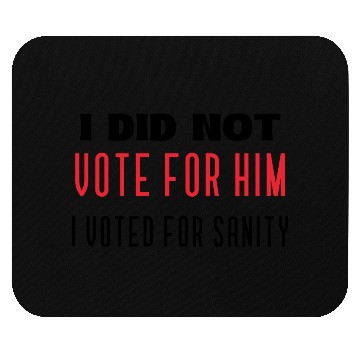 Discover I DID NOT VOTE FOR HIM, I VOTED FOR SANITY Mouse Pads